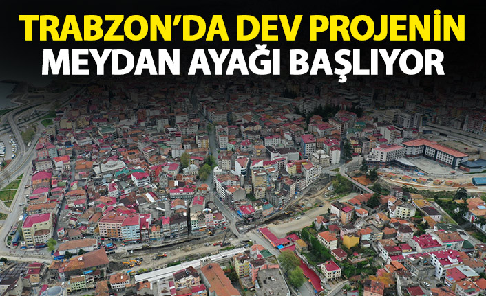 Trabzon'da dev altyapı projesinin Meydan ayağı başlıyor