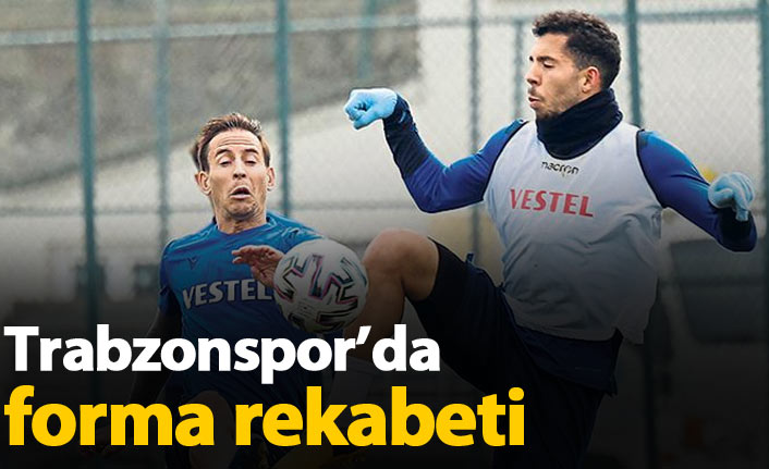 Trabzonspor'da forma rekabeti