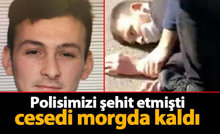 Polisi şehit eden katilin cenazesi morgda kaldı
