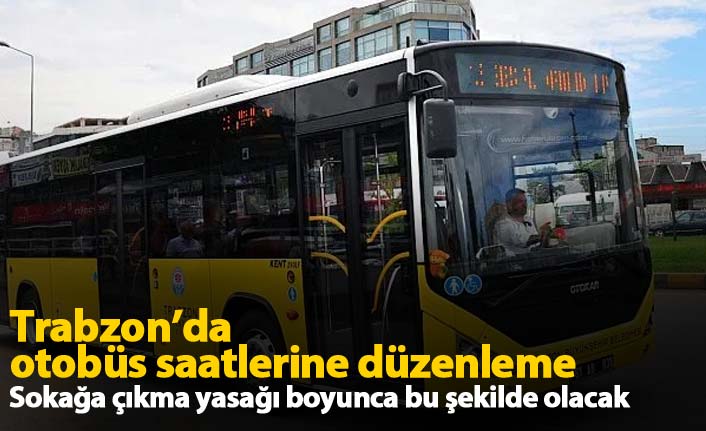 Sokağa çıkma yasağında Trabzon otobüs saatleri