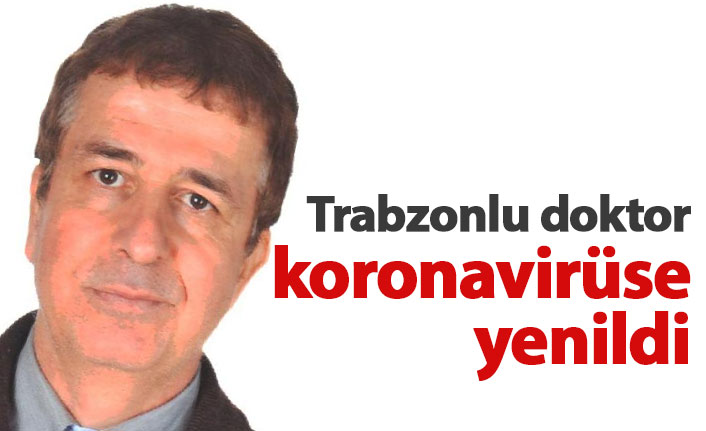 Trabzonlu doktor Ümit Erdem koronaya yenildi