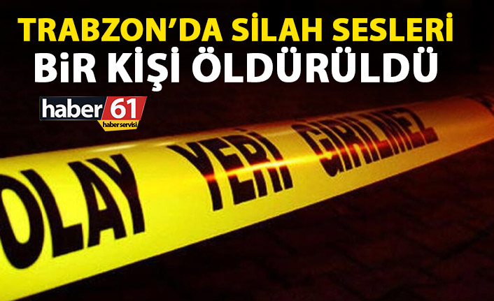 Son dakika! Trabzon'da silah sesleri! Bir kişi öldürüldü