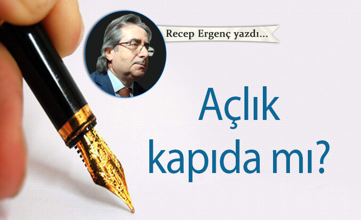 Açlık kapıda mı?