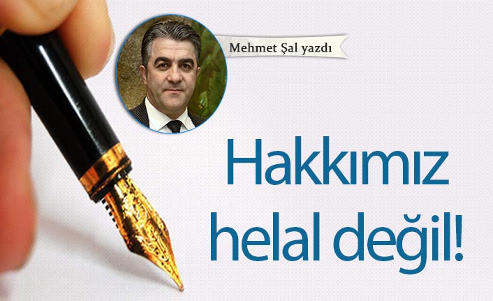 Hakkımız helal değil!