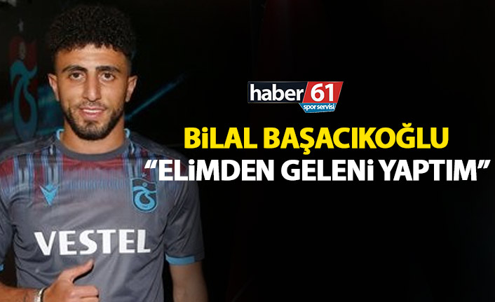 Bilal Başacıkoğlu: Elimden geleni yaptım