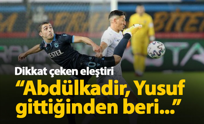 "Abdülkadir Ömür, Yusuf Yazıcı gittiğinden beri..."