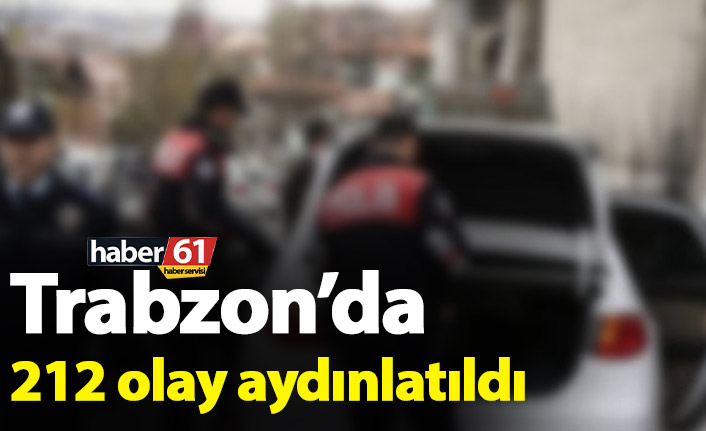 Trabzon’da 212 olay aydınlatıldı