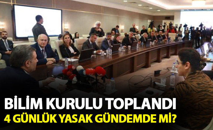Bilim Kurulu toplandı! 4 günlük sokağa çıkma yasağı gündemde mi?