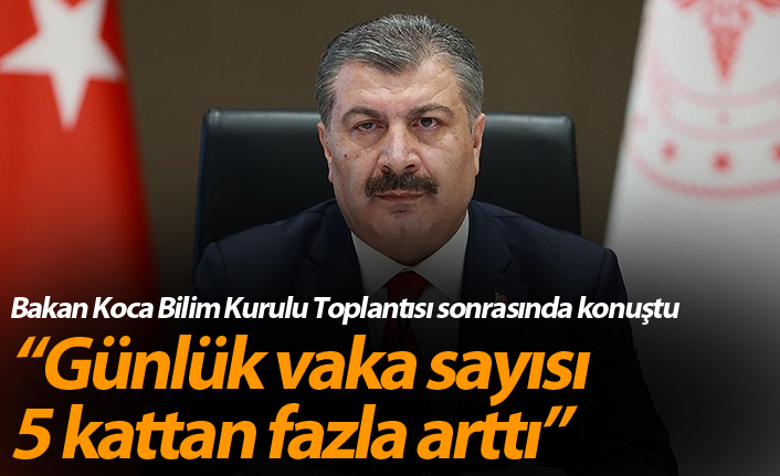 Bakan Koca: “Günlük vaka sayısı 5 kattan fazla arttı”