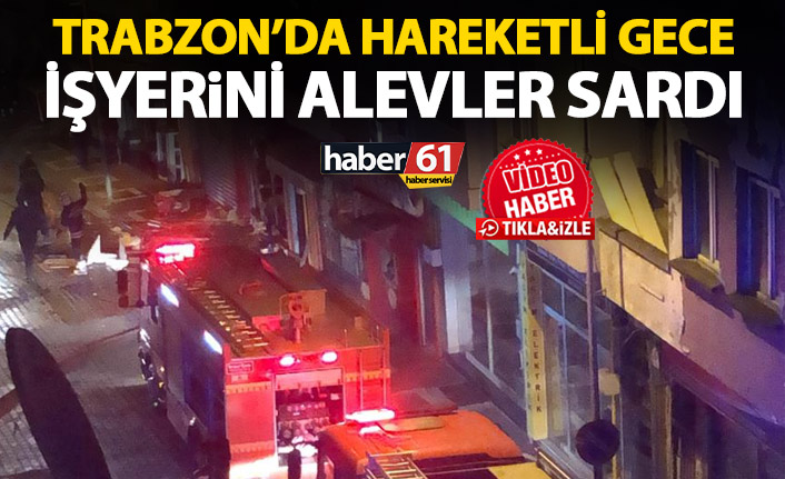 Trabzon'da işyerinde çıkan yangın korkuttu