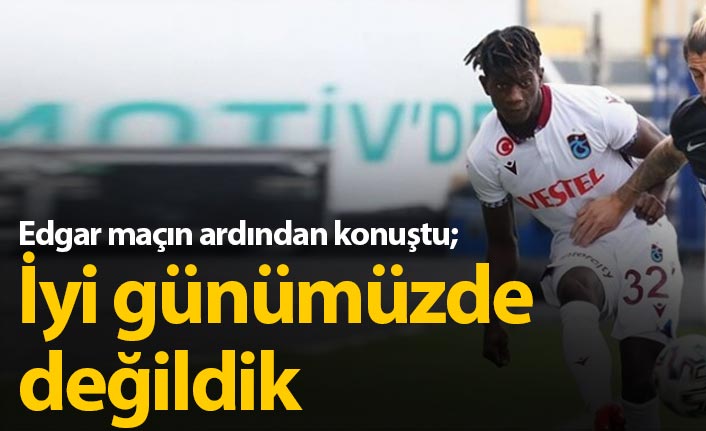 Edgar Ie: İyi günümüzde değildik