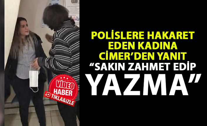 Polisi tehdit eden kadına CİMER'den cevap: Sakın zahmet edip yazma