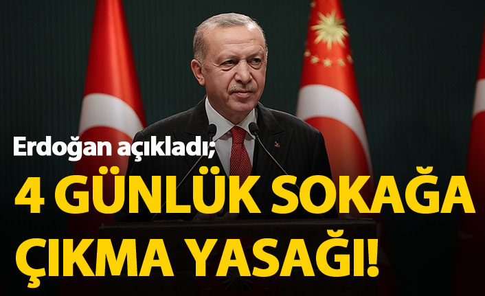 Cumhurbaşkanı Erdoğan açıkladı: 4 günlük sokağa çıkma yasağı
