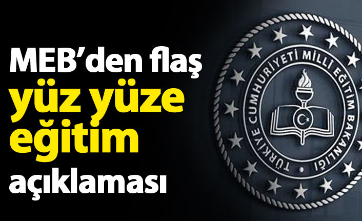 MEB'den flaş yüz yüze eğitim açıklaması