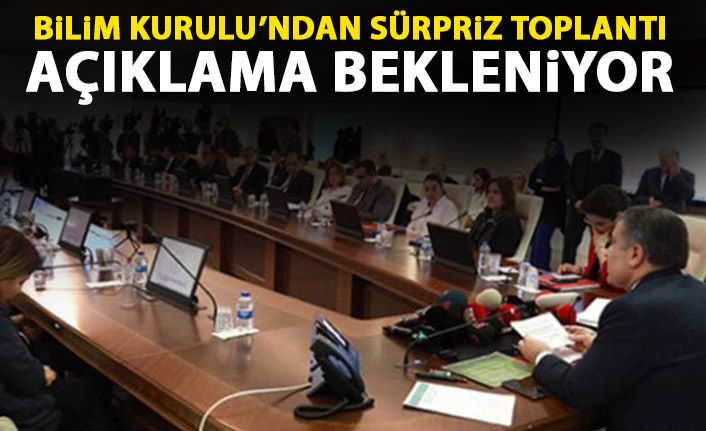 Bilim Kurulu'ndan sürpriz toplantı! Açıklama bekleniyor