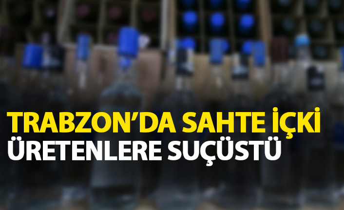 Trabzon'da sahte içki üretenlere suçüstü