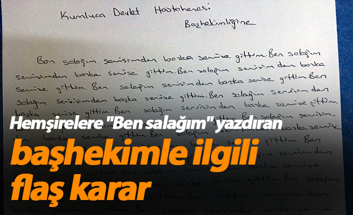 Hemşirelere "Ben salağım" yazdıran başhekimle ilgili flaş karar
