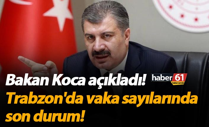 Bakan Koca açıkladı! Trabzon'da vaka sayılarında son durum!