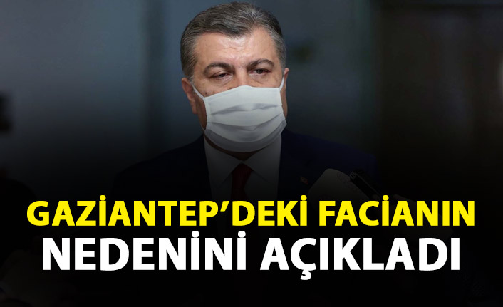 Sağlık Bakanı Koca Gaziantep'teki facianın sebebini açıkladı