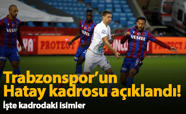 Trabzonspor’un Hatayspor maçı kamp kadrosu açıklandı