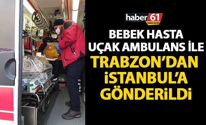 Bebek hasta uçakla Trabzon’dan İstanbul’a gönderildi