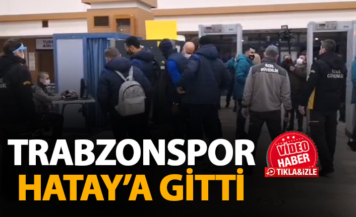 Trabzonspor Hatay'a gitti