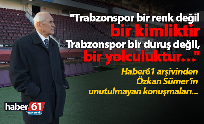 Özkan Sümer'in unutulmayan konuşmaları...