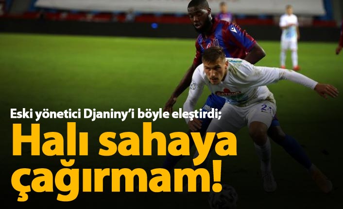 Djaniny'i böyle eleştirdi: Halı sahaya çağırmam!