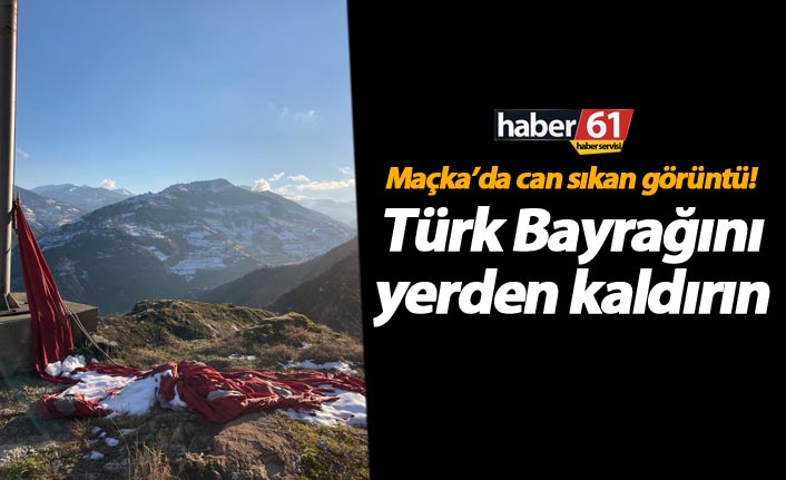 Maçka’da can sıkan görüntü! Türk Bayrağını yerden kaldırın