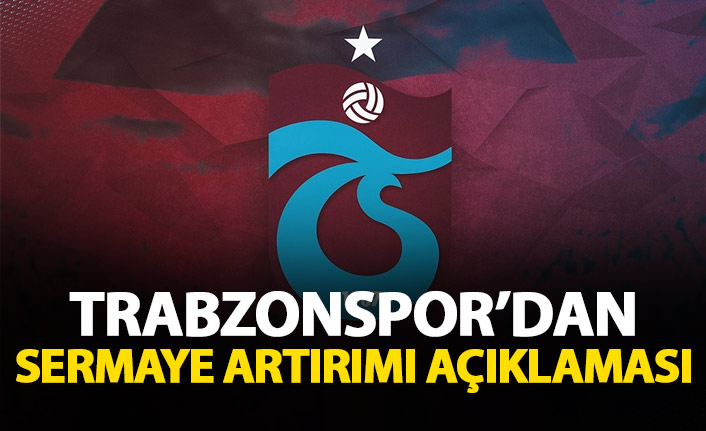 Trabzonspor’da sermaye artırımı açıklaması