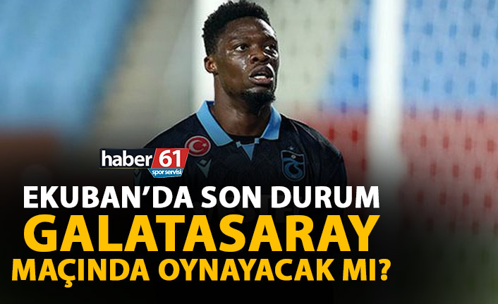 Ekuban’da son durum! Galatasaray maçında oynayacak mı?