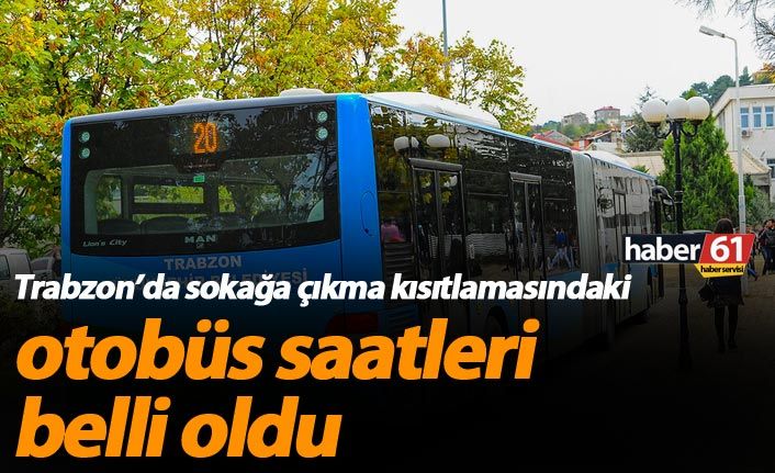 Trabzon'da hafta sonu sokağa çıkma yasağında otobüs saatleri belli oldu