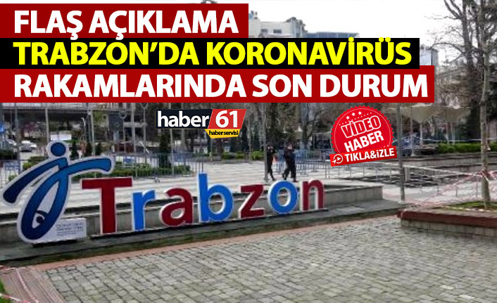 Trabzon Valisi Ustaoğlu açıkladı! Trabzon’da koronavirüs salgınında son durum