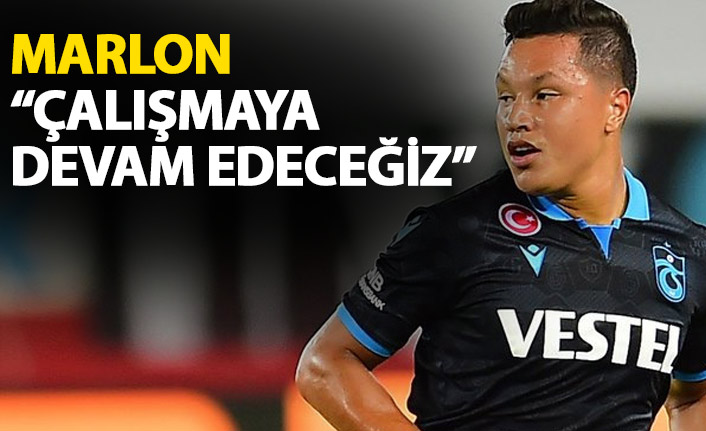 Marlon: Çalışmaya devam edeceğiz