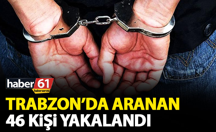 Trabzon’da aranan 46 kişi yakalandı. 30 Aralık 2020