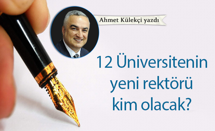 12 Üniversitenin yeni rektörü kim olacak?