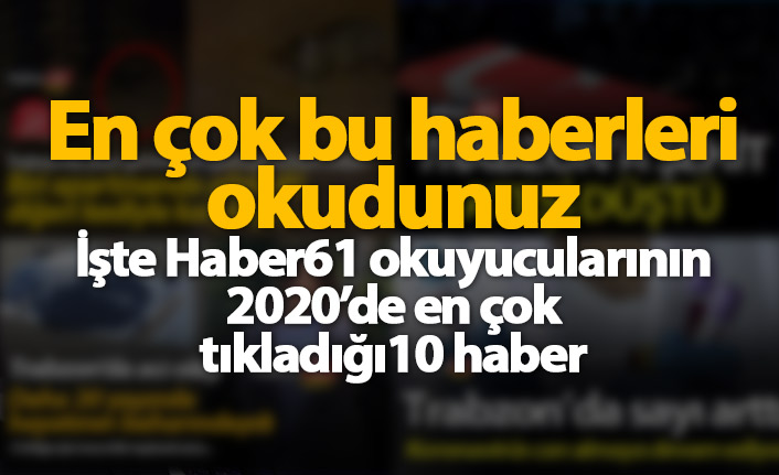 Haber61 okuyucuları bu yıl en çok bu haberleri tıkladı