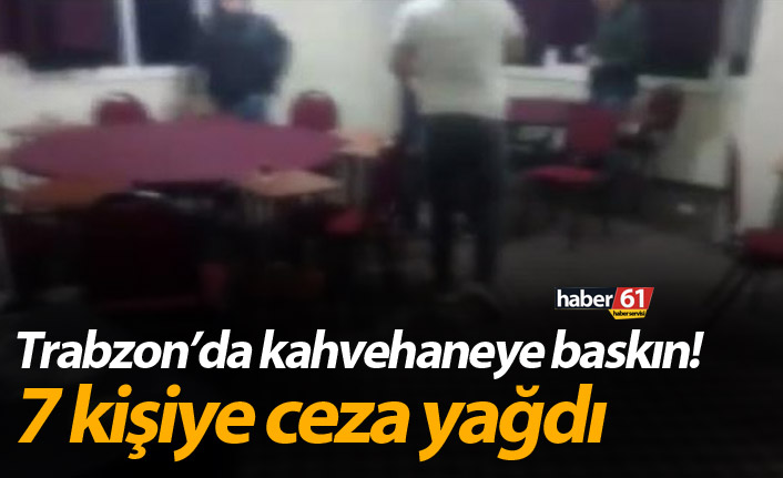 Trabzon’da kahvehaneye baskın! 7 kişiye ceza yağdı