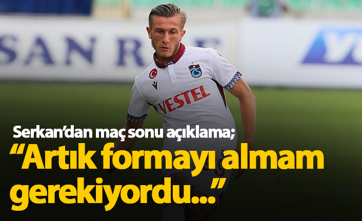 Serkan Asan: Artık formayı almam gerektiğini düşünüyordum...