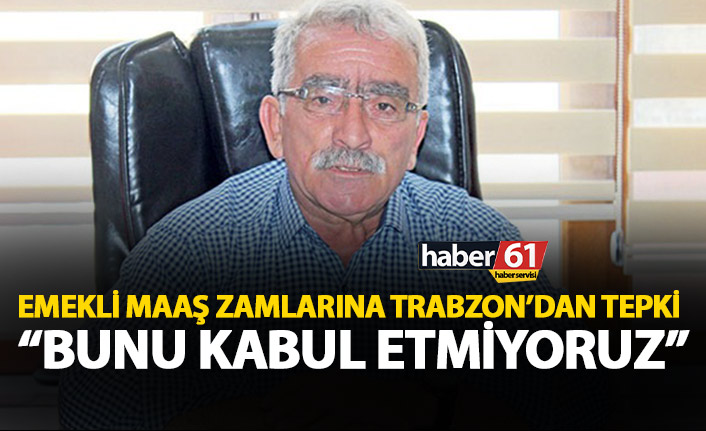 Emeklilere yapılan zamma Trabzon'da tepki var: Bunu kabul etmiyoruz!