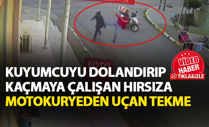 Kuyumcuyu dolandırıp kaçmaya çalışan şahısa kuryeden uçan tekme