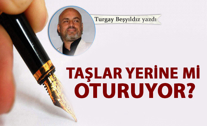 Taşlar yerine mi oturuyor?