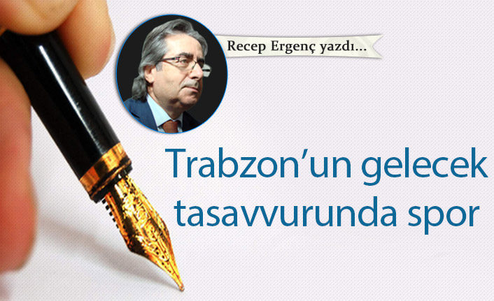 Trabzon’un gelecek tasavvurunda Spor