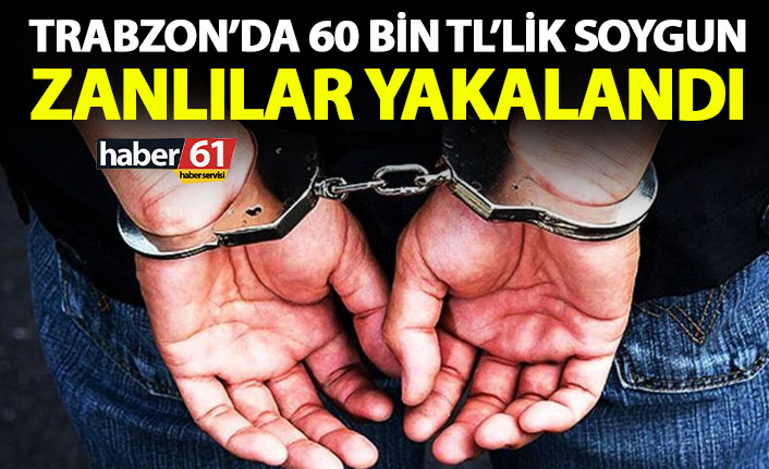 Trabzon’da 60 bin TL'lik soygun