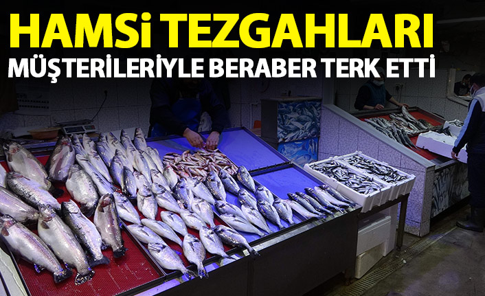 Hamsi tezgahı müşterileriyle beraber terketti