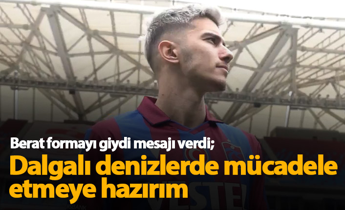 Berat Özdemir formayı giydi mesajı verdi: Dalgalı denizlerde mücadele etmeye hazırım