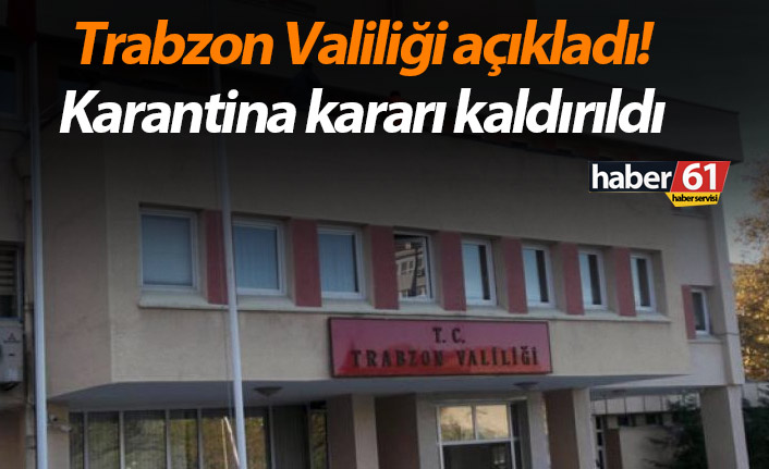 Trabzon Valiliği açıkladı! Karantina kararı kaldırıldı