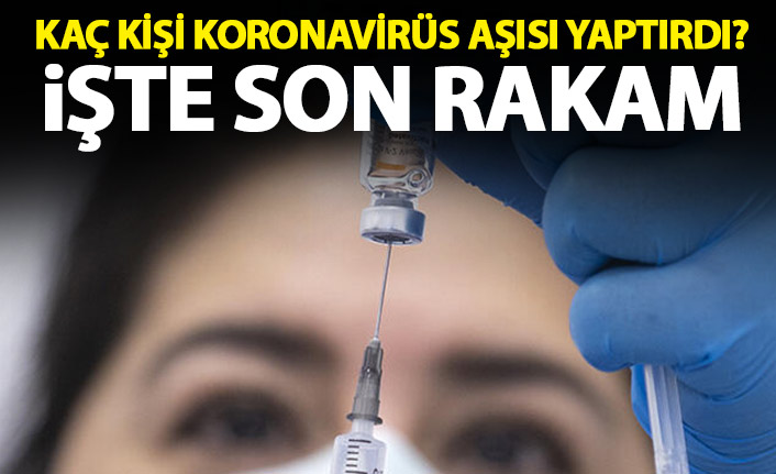 Koronavirüs aşısı yaptıranların sayısı belli oldu