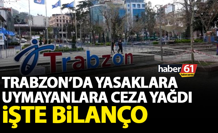 Trabzon'da haftasonu yasaklarına uymayanlara ceza yağdı! İşte bilanço