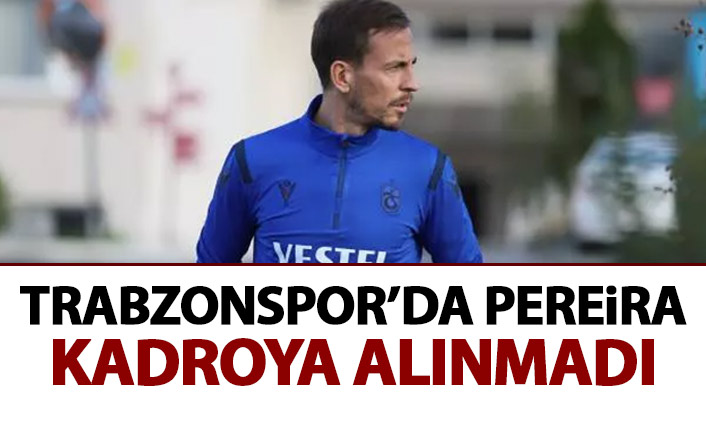 Trabzonspor'da Pereira kadroya alınmadı